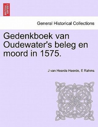 Kniha Gedenkboek Van Oudewater's Beleg En Moord in 1575. E Rahms