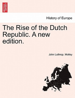 Kniha Rise of the Dutch Republic. A new edition. John Lothrop Motley