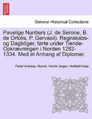 Kniha Pavelige Nuntiers (J. de Serone, B. de Ortolis, P. Gervasii). Regnskabs-Og Dagboger, Forte Under Tiende-Opkraevningen I Norden 1282-1334. Med Et Anhan Henrik J Huitfeldt-Kaas