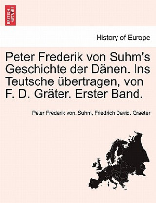 Carte Peter Frederik Von Suhm's Geschichte Der D Nen. Ins Teutsche Bertragen, Von F. D. Gr Ter. Erster Band. Friedrich David Graeter