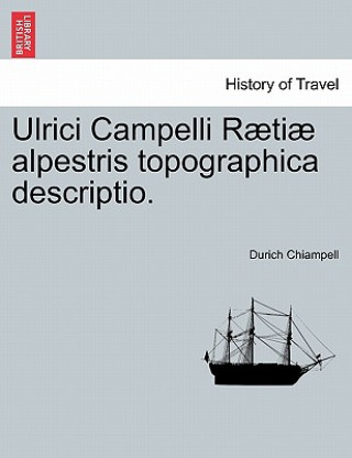 Carte Ulrici Campelli Raetiae Alpestris Topographica Descriptio. Durich Chiampell