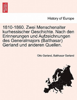 Buch 1810-1860. Zwei Menschenalter Kurhessischer Geschichte. Nach Den Erinnerungen Und Aufzeichnungen Des Generalmajors (Balthasar) Gerland Und Anderen Que Balthasar Gerland