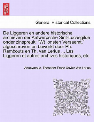 Kniha De Liggeren en andere historische archieven der Antwerpsche Sint-Lucasgilde onder zinspreuk Theodoor Frans Xavier Van Lerius