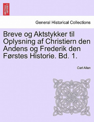 Carte Breve og Aktstykker til Oplysning af Christiern den Andens og Frederik den Forstes Historie. Bd. 1. Allen
