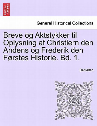 Buch Breve og Aktstykker til Oplysning af Christiern den Andens og Frederik den Forstes Historie. Bd. 1. Allen