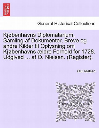 Buch Kjobenhavns Diplomatarium, Samling AF Dokumenter, Breve Og Andre Kilder Til Oplysning Om Kjobenhavns Aeldre Forhold for 1728. Udgived ... AF O. Nielse Oluf Nielsen