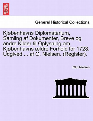 Книга Kjobenhavns Diplomatarium, Samling AF Dokumenter, Breve Og Andre Kilder Til Oplysning Om Kjobenhavns Aeldre Forhold for 1728. Udgived ... AF O. Nielse Oluf Nielsen