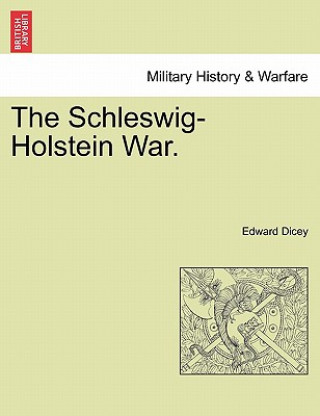 Könyv Schleswig-Holstein War. Vol. I Edward Dicey