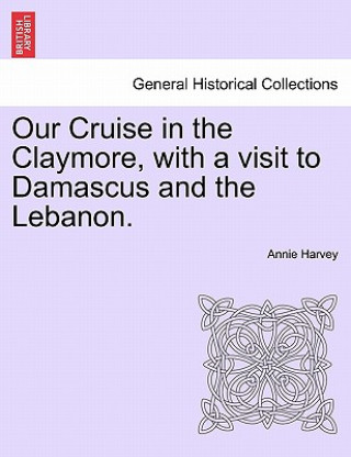 Книга Our Cruise in the Claymore, with a Visit to Damascus and the Lebanon. Annie Harvey