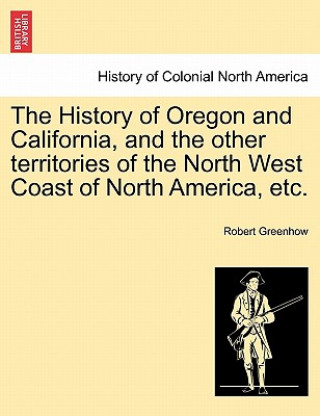 Knjiga History of Oregon and California, and the other territories of the North West Coast of North America, etc. Robert Greenhow