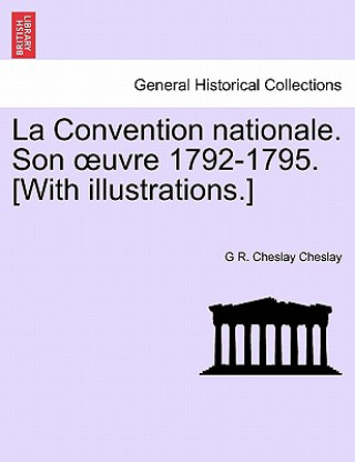 Carte Convention Nationale. Son Uvre 1792-1795. [With Illustrations.] G R Cheslay Cheslay