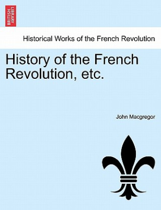 Kniha History of the French Revolution, Etc. Vol. X. John MacGregor