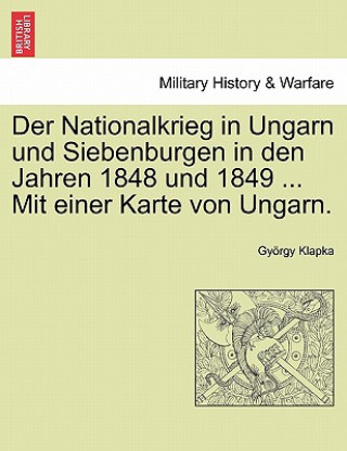 Knjiga Nationalkrieg in Ungarn Und Siebenburgen in Den Jahren 1848 Und 1849 ... Mit Einer Karte Von Ungarn. Zweiter Band. Gyorgy Klapka