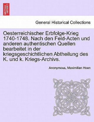 Livre Oesterreichischer Erbfolge-Krieg 1740-1748. Nach den Feld-Acten und anderen authentischen Quellen bearbeitet in der kriegsgeschichtlichen Abtheilung d Maximilian Hoen