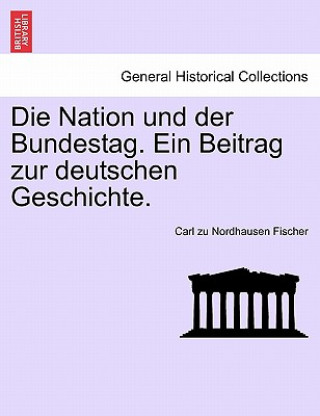 Książka Nation Und Der Bundestag. Ein Beitrag Zur Deutschen Geschichte. Carl Zu Nordhausen Fischer