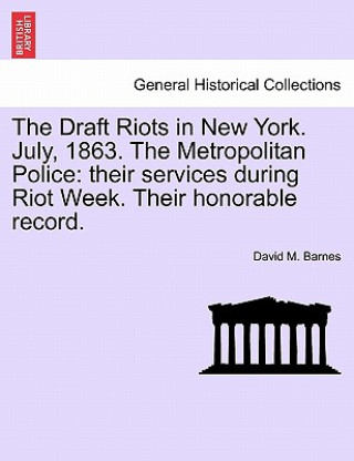 Könyv Draft Riots in New York. July, 1863. the Metropolitan Police David M Barnes