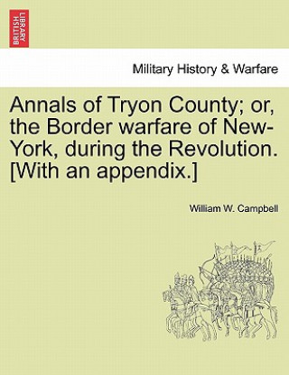 Carte Annals of Tryon County; Or, the Border Warfare of New-York, During the Revolution. [With an Appendix.] William W Campbell