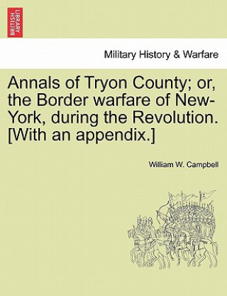 Libro Annals of Tryon County; Or, the Border Warfare of New-York, During the Revolution. [With an Appendix.] William W Campbell