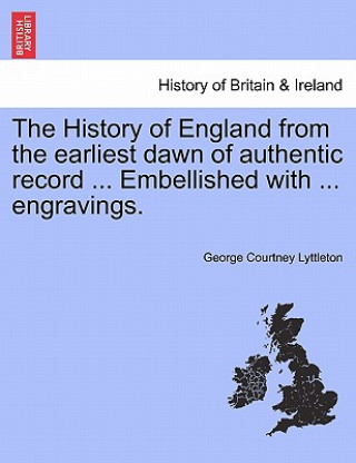 Carte History of England from the Earliest Dawn of Authentic Record ... Embellished with ... Engravings. George Courtney Lyttleton