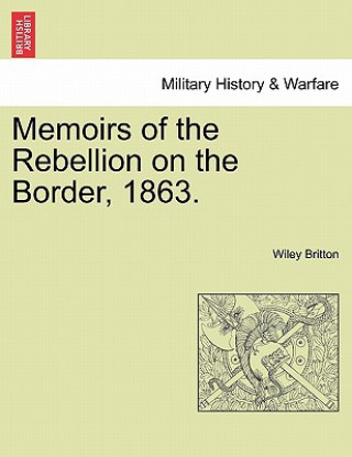 Kniha Memoirs of the Rebellion on the Border, 1863. Wiley Britton