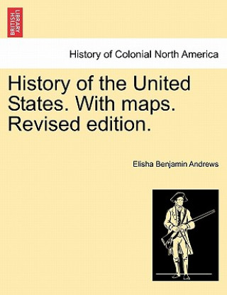 Książka History of the United States. with Maps. Revised Edition. Volume I Elisha Benjamin Andrews