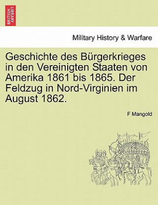 Kniha Geschichte Des B Rgerkrieges in Den Vereinigten Staaten Von Amerika 1861 Bis 1865. Der Feldzug in Nord-Virginien Im August 1862. F Mangold