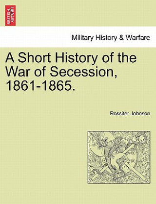 Carte Short History of the War of Secession, 1861-1865. Rossiter Johnson