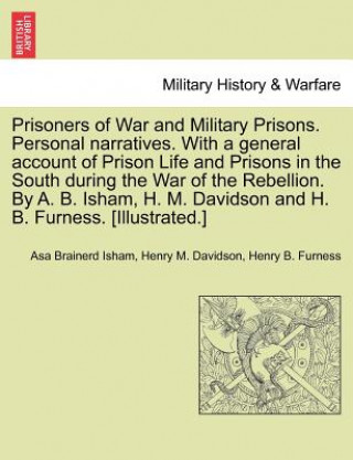 Kniha Prisoners of War and Military Prisons. Personal narratives. With a general account of Prison Life and Prisons in the South during the War of the Rebel Henry B Furness