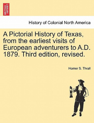 Książka Pictorial History of Texas, from the earliest visits of European adventurers to A.D. 1879. Third edition, revised. Homer S Thrall