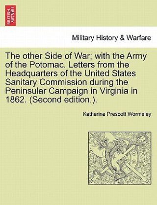 Kniha Other Side of War; With the Army of the Potomac. Letters from the Headquarters of the United States Sanitary Commission During the Peninsular Campaign Katharine Prescott Wormeley