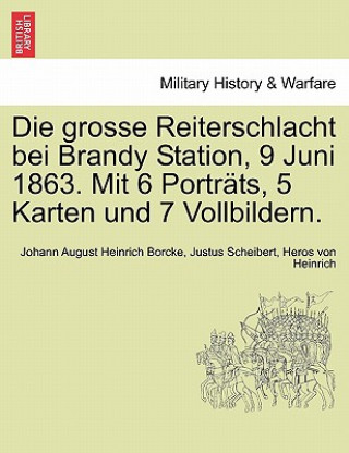 Kniha Grosse Reiterschlacht Bei Brandy Station, 9 Juni 1863. Mit 6 Portrats, 5 Karten Und 7 Vollbildern. Heros Von Heinrich