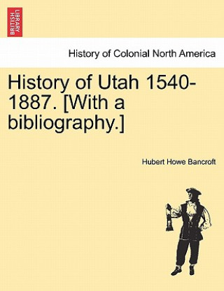 Carte History of Utah 1540-1887. [With a Bibliography.] Hubert Howe Bancroft