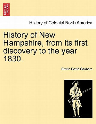 Carte History of New Hampshire, from Its First Discovery to the Year 1830. Edwin David Sanborn