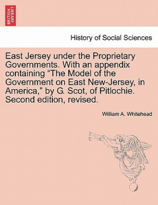 Könyv East Jersey Under the Proprietary Governments. with an Appendix Containing the Model of the Government on East New-Jersey, in America, by G. Scot, of William A Whitehead