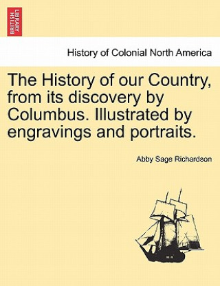 Kniha History of Our Country, from Its Discovery by Columbus. Illustrated by Engravings and Portraits. Abby Sage Richardson