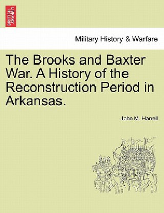 Książka Brooks and Baxter War. a History of the Reconstruction Period in Arkansas. John M Harrell