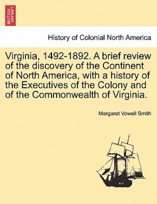 Buch Virginia, 1492-1892. a Brief Review of the Discovery of the Continent of North America, with a History of the Executives of the Colony and of the Comm Margaret Vowell Smith