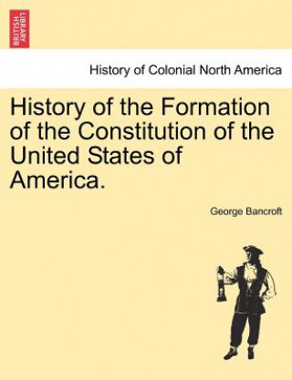 Knjiga History of the Formation of the Constitution of the United States of America. Vol. II. George Bancroft