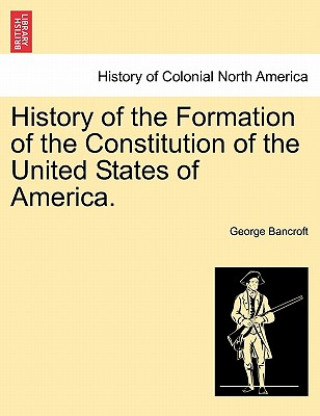 Carte History of the Formation of the Constitution of the United States of America. Vol. I. George Bancroft