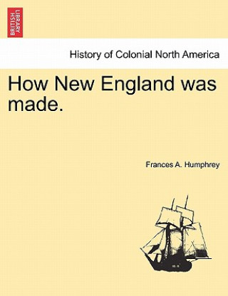 Kniha How New England Was Made. Frances A Humphrey