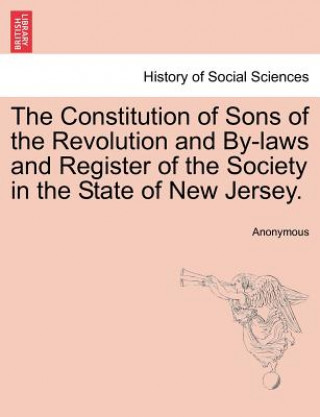 Книга Constitution of Sons of the Revolution and By-Laws and Register of the Society in the State of New Jersey. Anonymous