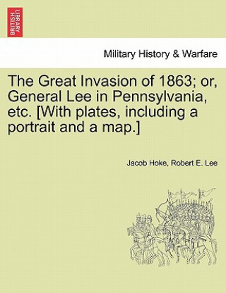 Kniha Great Invasion of 1863; Or, General Lee in Pennsylvania, Etc. [With Plates, Including a Portrait and a Map.] Lee