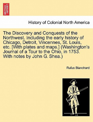 Kniha Discovery and Conquests of the Northwest. Including the Early History of Chicago, Detroit, Vincennes, St. Louis, Etc. [With Plates and Maps.] (Washing Rufus Blanchard