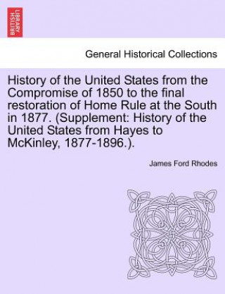 Kniha History of the United States from the Compromise of 1850 to the Final Restoration of Home Rule at the South in 1877. (Supplement James Ford Rhodes