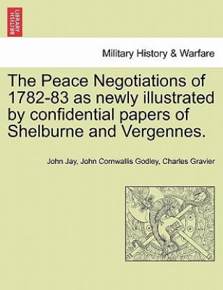 Libro Peace Negotiations of 1782-83 as Newly Illustrated by Confidential Papers of Shelburne and Vergennes. Charles Gravier