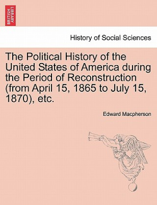 Carte Political History of the United States of America During the Period of Reconstruction (from April 15, 1865 to July 15, 1870), Etc. Edward MacPherson