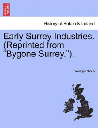 Könyv Early Surrey Industries. (Reprinted from Bygone Surrey.). George Clinch