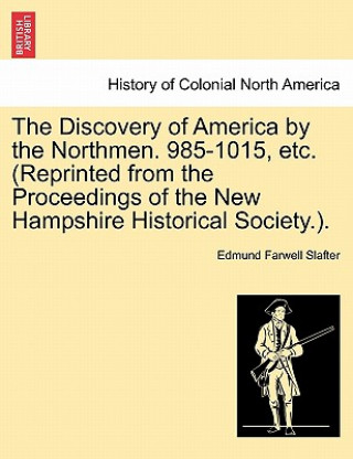 Kniha Discovery of America by the Northmen. 985-1015, Etc. (Reprinted from the Proceedings of the New Hampshire Historical Society.). Edmund Farwell Slafter