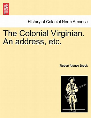 Kniha Colonial Virginian. an Address, Etc. Robert Alonzo Brock
