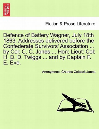 Kniha Defence of Battery Wagner, July 18th 1863. Addresses delivered before the Confederate Survivors' Association ... by Col Charles Colcock Jones